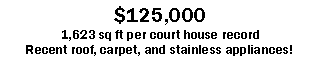 Text Box: $125,0001,623 sq ft per court house recordRecent roof, carpet, and stainless appliances!