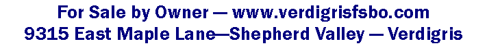 Text Box: For Sale by Owner � www.verdigrisfsbo.com9315 East Maple Lane�Shepherd Valley � Verdigris